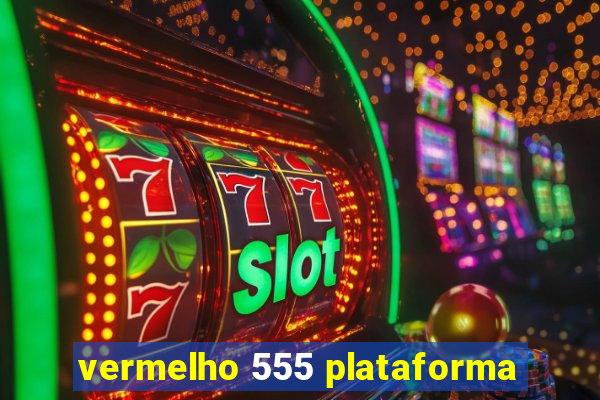 vermelho 555 plataforma